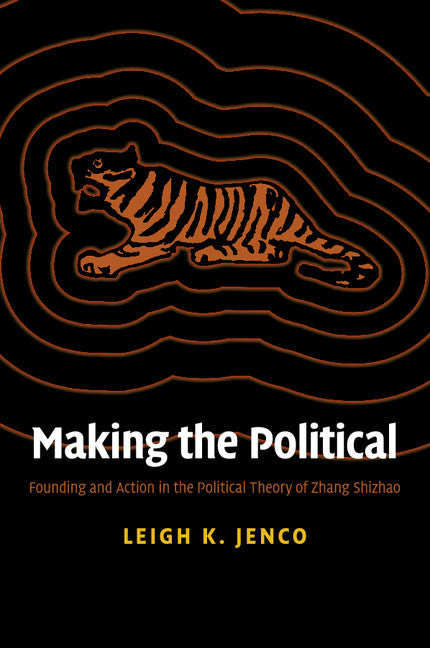 Making the Political; Founding and Action in the Political Theory of Zhang Shizhao (Paperback / softback) 9781108463645