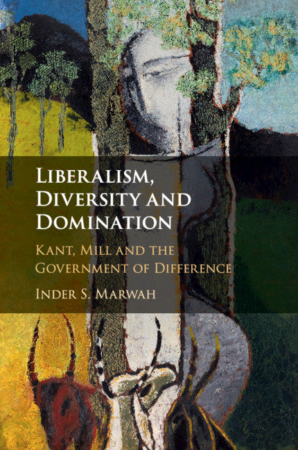 Liberalism, Diversity and Domination; Kant, Mill and the Government of Difference (Paperback / softback) 9781108463881