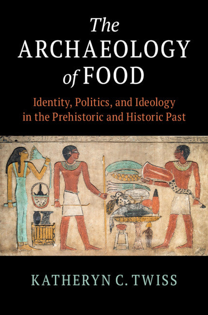 The Archaeology of Food; Identity, Politics, and Ideology in the Prehistoric and Historic Past (Paperback / softback) 9781108464062