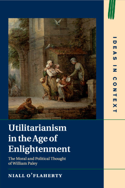 Utilitarianism in the Age of Enlightenment; The Moral and Political Thought of William Paley (Paperback / softback) 9781108464680