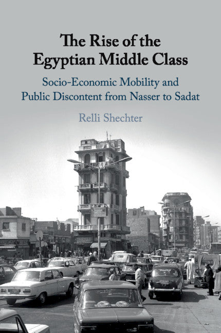The Rise of the Egyptian Middle Class; Socio-economic Mobility and Public Discontent from Nasser to Sadat (Paperback / softback) 9781108464703