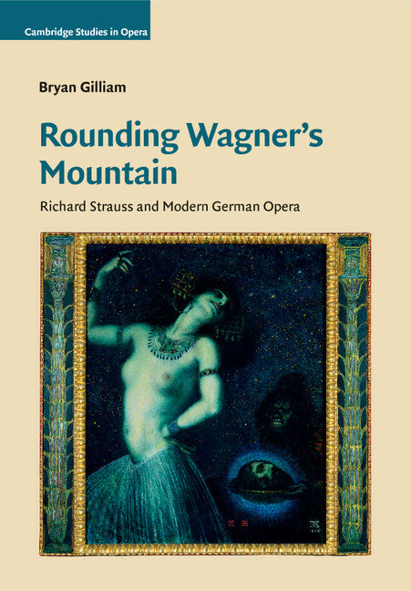 Rounding Wagner's Mountain; Richard Strauss and Modern German Opera (Paperback / softback) 9781108464789