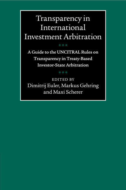 Transparency in International Investment Arbitration; A Guide to the UNCITRAL Rules on Transparency in Treaty-Based Investor-State Arbitration (Paperback / softback) 9781108465083