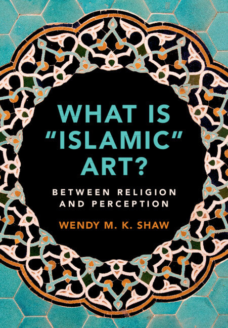 What is 'Islamic' Art?; Between Religion and Perception (Paperback / softback) 9781108465212