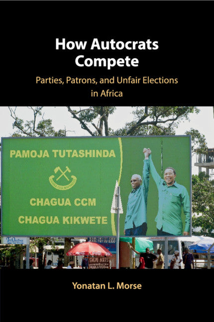 How Autocrats Compete; Parties, Patrons, and Unfair Elections in Africa (Paperback / softback) 9781108465465