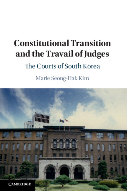 Constitutional Transition and the Travail of Judges; The Courts of South Korea (Paperback / softback) 9781108465571