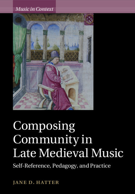 Composing Community in Late Medieval Music; Self-Reference, Pedagogy, and Practice (Paperback / softback) 9781108465595