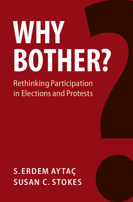 Why Bother?; Rethinking Participation in Elections and Protests (Paperback / softback) 9781108465946