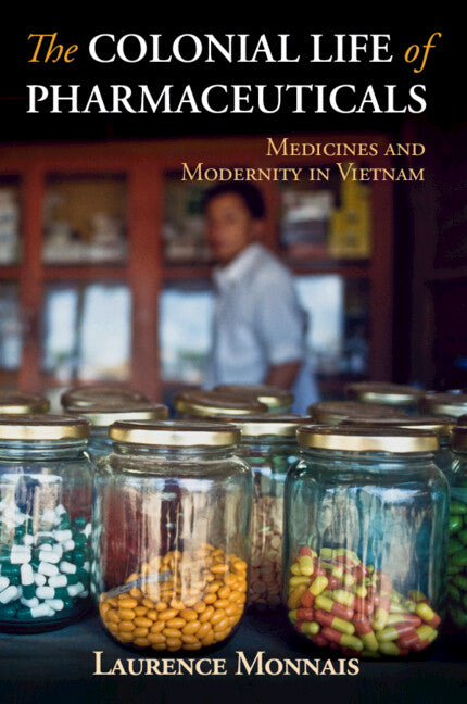 The Colonial Life of Pharmaceuticals; Medicines and Modernity in Vietnam (Paperback / softback) 9781108466530