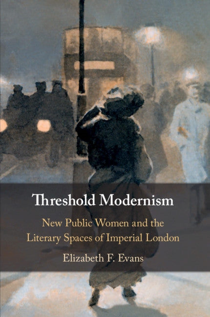 Threshold Modernism; New Public Women and the Literary Spaces of Imperial London (Paperback / softback) 9781108466608