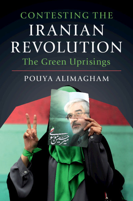 Contesting the Iranian Revolution; The Green Uprisings (Paperback / softback) 9781108466899