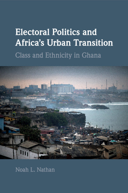 Electoral Politics and Africa's Urban Transition; Class and Ethnicity in Ghana (Paperback / softback) 9781108468183