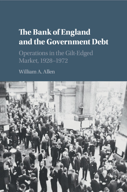 The Bank of England and the Government Debt; Operations in the Gilt-Edged Market, 1928–1972 (Paperback / softback) 9781108469524