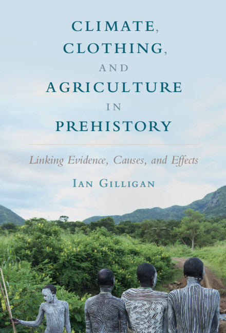 Climate, Clothing, and Agriculture in Prehistory; Linking Evidence, Causes, and Effects (Hardback) 9781108470087