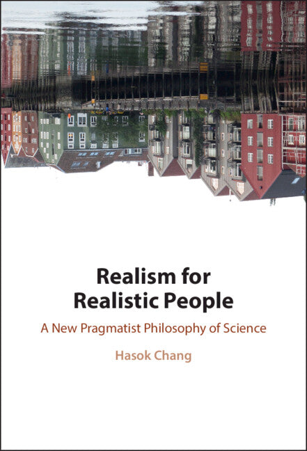 Realism for Realistic People; A New Pragmatist Philosophy of Science (Hardback) 9781108470384