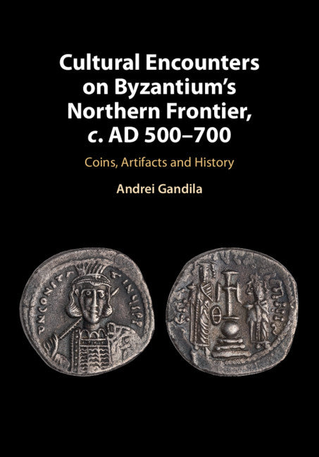 Cultural Encounters on Byzantium's Northern Frontier, c. AD 500–700; Coins, Artifacts and History (Hardback) 9781108470421