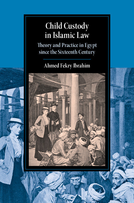 Child Custody in Islamic Law; Theory and Practice in Egypt since the Sixteenth Century (Hardback) 9781108470568