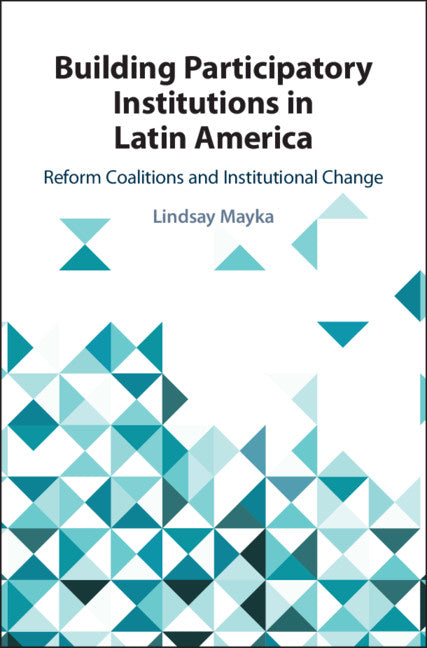 Building Participatory Institutions in Latin America; Reform Coalitions and Institutional Change (Hardback) 9781108470872