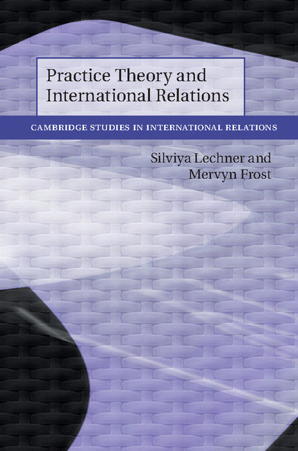 Practice Theory and International Relations (Hardback) 9781108471107
