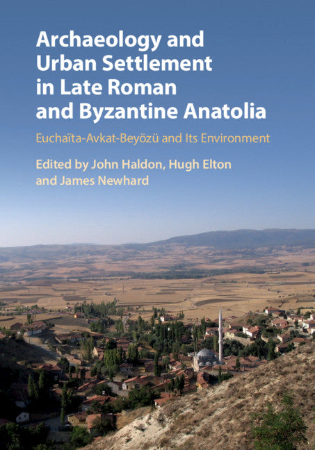 Archaeology and Urban Settlement in Late Roman and Byzantine Anatolia; Euchaïta-Avkat-Beyözü and its Environment (Hardback) 9781108471152