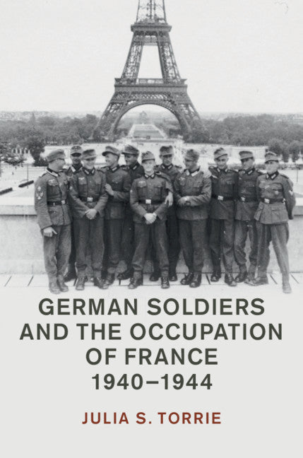 German Soldiers and the Occupation of France, 1940–1944 (Hardback) 9781108471282