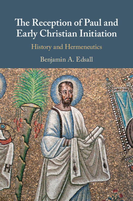 The Reception of Paul and Early Christian Initiation; History and Hermeneutics (Hardback) 9781108471312