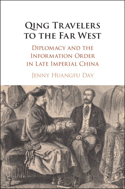 Qing Travelers to the Far West; Diplomacy and the Information Order in Late Imperial China (Hardback) 9781108471329