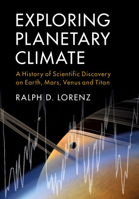 Exploring Planetary Climate; A History of Scientific Discovery on Earth, Mars, Venus and Titan (Hardback) 9781108471541