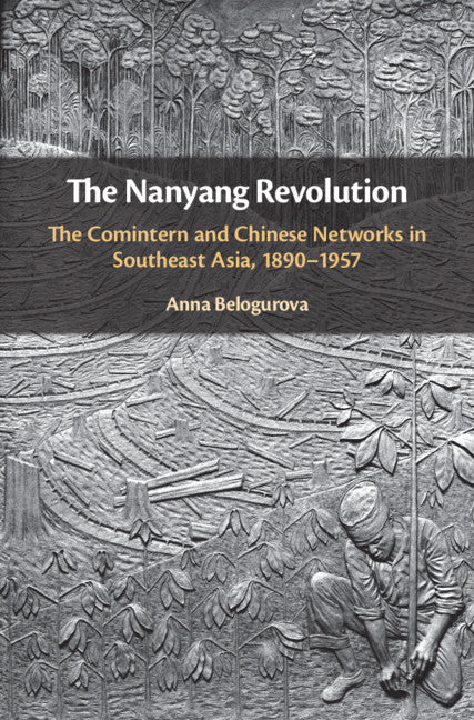 The Nanyang Revolution; The Comintern and Chinese Networks in Southeast Asia, 1890–1957 (Hardback) 9781108471657