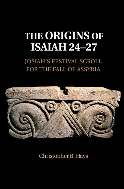 The Origins of Isaiah 24–27; Josiah's Festival Scroll for the Fall of Assyria (Hardback) 9781108471848