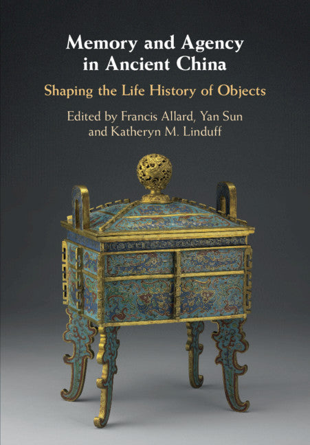 Memory and Agency in Ancient China; Shaping the Life History of Objects (Hardback) 9781108472579