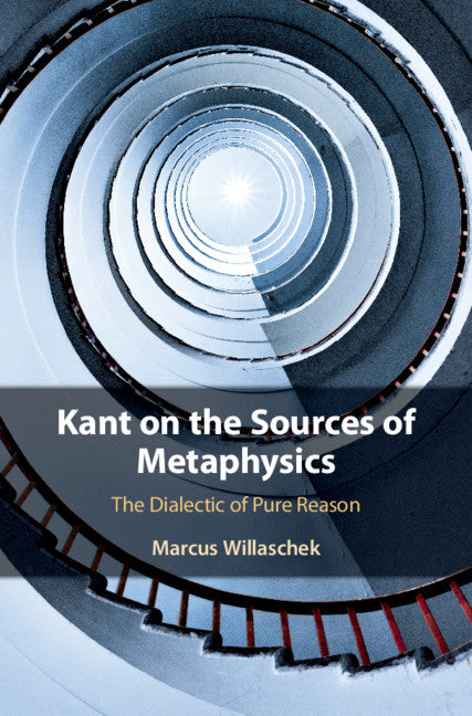 Kant on the Sources of Metaphysics; The Dialectic of Pure Reason (Hardback) 9781108472630