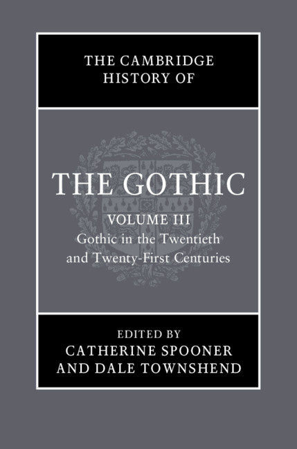 The Cambridge History of the Gothic: Volume 3, Gothic in the Twentieth and Twenty-First Centuries; Volume 3: Gothic in the Twentieth and Twenty-First Centuries (Hardback) 9781108472722