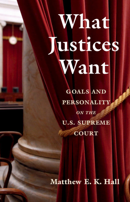 What Justices Want; Goals and Personality on the U.S. Supreme Court (Hardback) 9781108472746