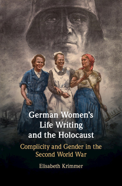 German Women's Life Writing and the Holocaust; Complicity and Gender in the Second World War (Hardback) 9781108472821