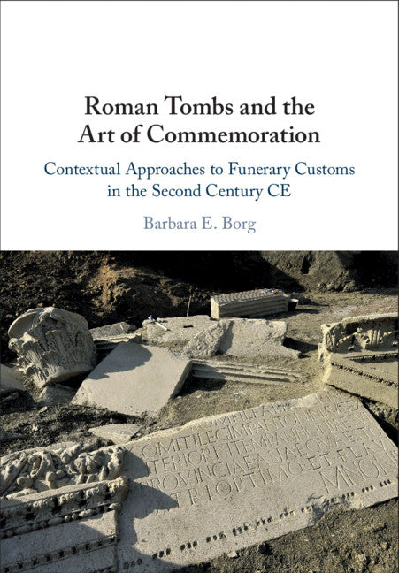 Roman Tombs and the Art of Commemoration; Contextual Approaches to Funerary Customs in the Second Century CE (Hardback) 9781108472838