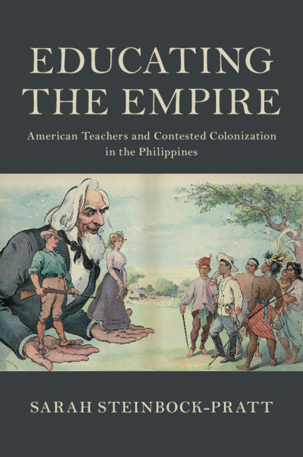 Educating the Empire; American Teachers and Contested Colonization in the Philippines (Hardback) 9781108473125