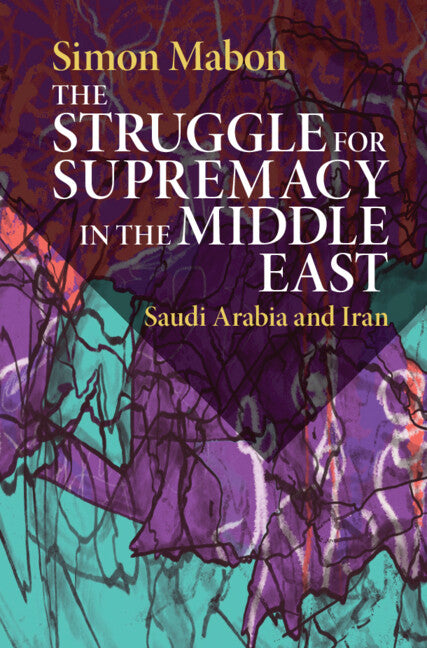 The Struggle for Supremacy in the Middle East; Saudi Arabia and Iran (Hardback) 9781108473361