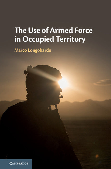 The Use of Armed Force in Occupied Territory (Hardback) 9781108473415