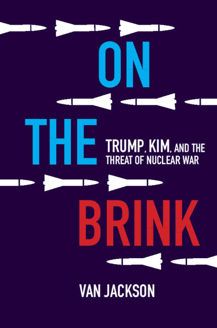 On the Brink; Trump, Kim, and the Threat of Nuclear War (Hardback) 9781108473484