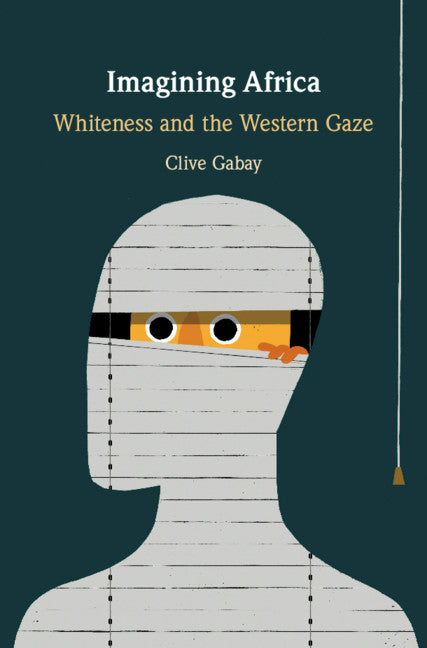 Imagining Africa; Whiteness and the Western Gaze (Hardback) 9781108473606