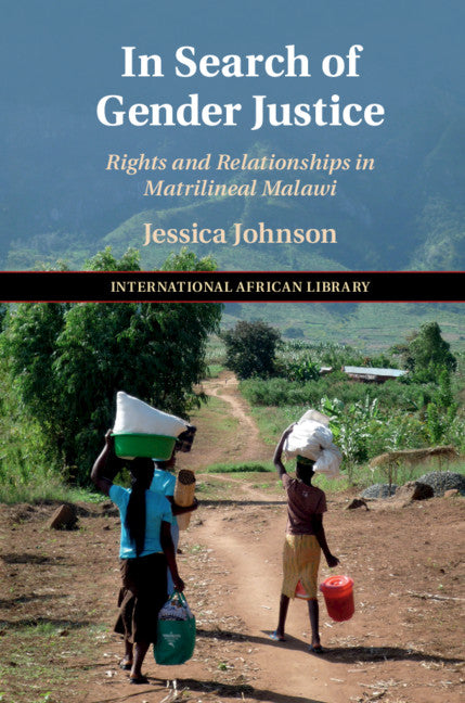 In Search of Gender Justice; Rights and Relationships in Matrilineal Malawi (Hardback) 9781108473705