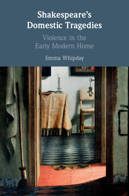 Shakespeare's Domestic Tragedies; Violence in the Early Modern Home (Hardback) 9781108474030