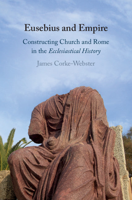 Eusebius and Empire; Constructing Church and Rome in the Ecclesiastical History (Hardback) 9781108474078