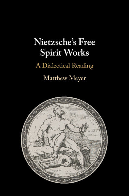 Nietzsche's Free Spirit Works; A Dialectical Reading (Hardback) 9781108474177