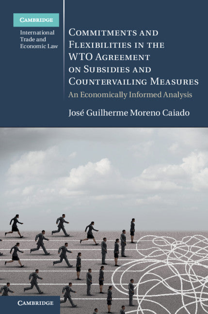 Commitments and Flexibilities in the WTO Agreement on Subsidies and Countervailing Measures; An Economically Informed Analysis (Hardback) 9781108474320