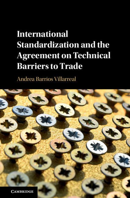 International Standardization and the Agreement on Technical Barriers to Trade (Hardback) 9781108474368