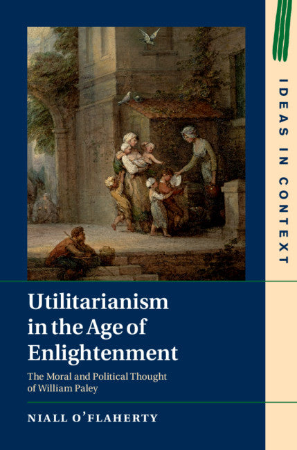 Utilitarianism in the Age of Enlightenment; The Moral and Political Thought of William Paley (Hardback) 9781108474474