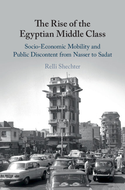 The Rise of the Egyptian Middle Class; Socio-economic Mobility and Public Discontent from Nasser to Sadat (Hardback) 9781108474481