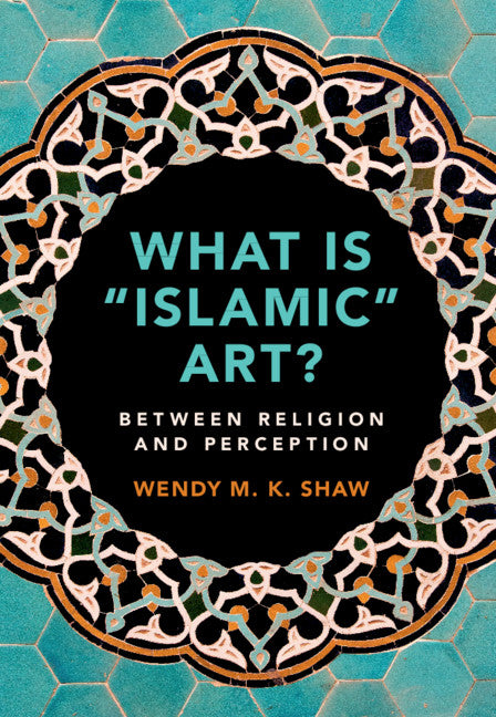 What is 'Islamic' Art?; Between Religion and Perception (Hardback) 9781108474658
